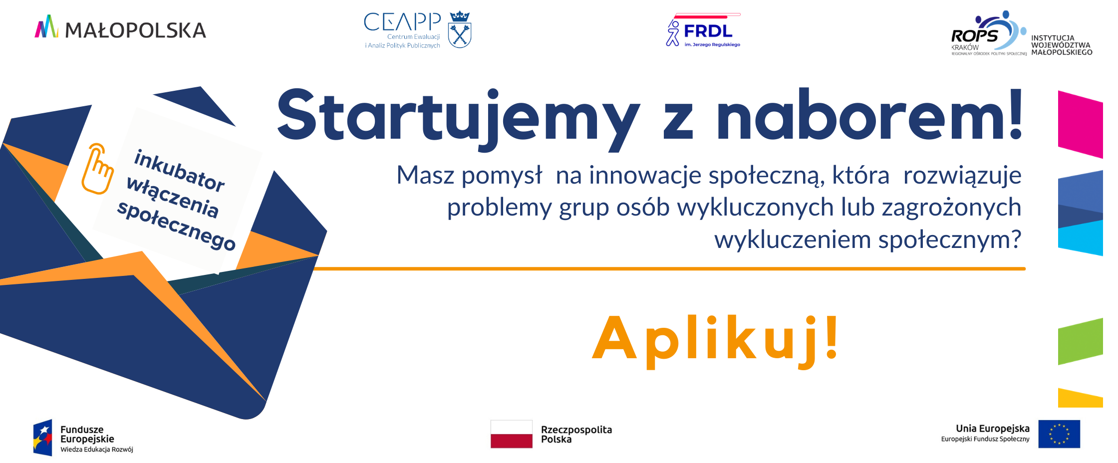 Grafika przedstawia od góry: logotypy Małopolski, CAPP, FRDL, ROPS KRAKÓW, poniżej koperta z logotypem projektu Inkubator Włączenia Społecznego, napis: "Startujemy z naborem. Masz pomysł na innowację społeczną, która rozwiązuje problem  grup osób wykluczonych lub zagrożonych wykluczeniem społecznym. Aplikuj!" Poniżej logotypy: Funduszy Europejskich Wiedza Edukacja Rozwój, flaga Rzeczypospolitej Polskiej i  Unii Europejskiej. 